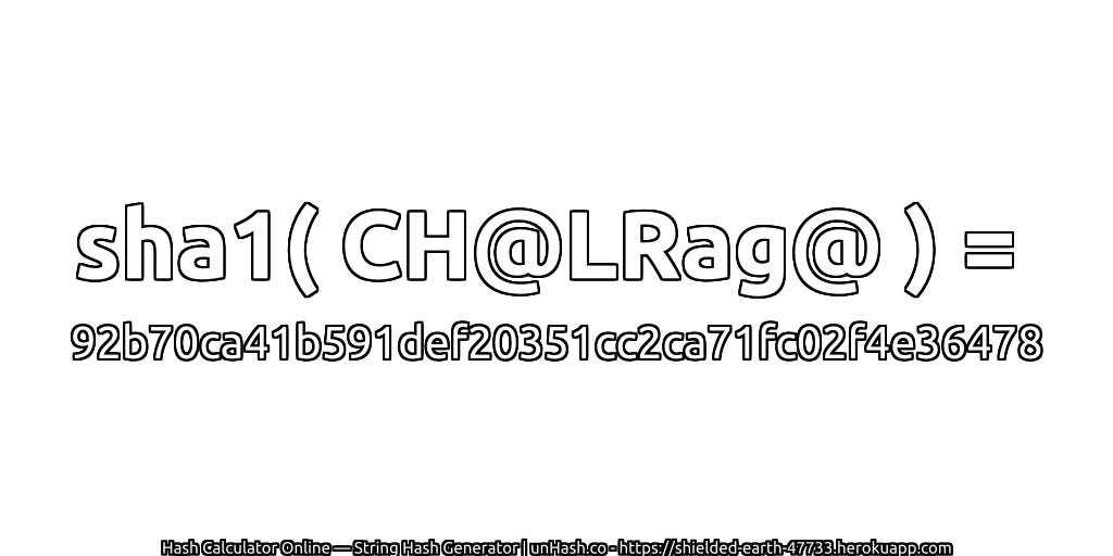 sha1( CH@LRag@ ) = 92b70ca41b591def20351cc2ca71fc02f4e36478 | unHash.co