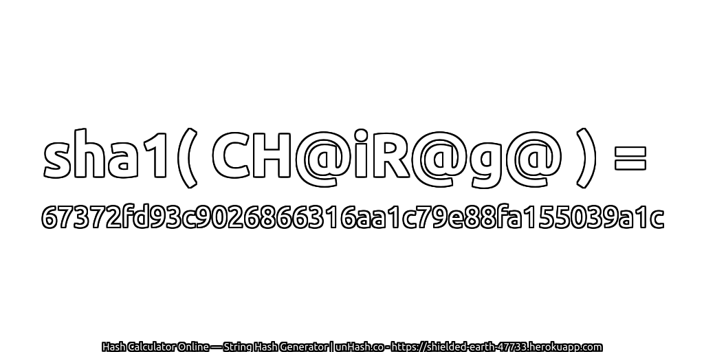 sha1( CH@iR@g@ ) = 67372fd93c9026866316aa1c79e88fa155039a1c | unHash.co