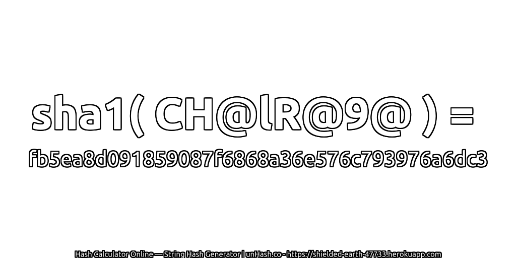 sha1( CH@lR@9@ ) = fb5ea8d091859087f6868a36e576c793976a6dc3 | unHash.co