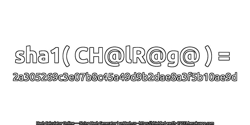 sha1( CH@lR@g@ ) = 2a305269c3e07b8c45a49d9b2dae8a3f5b10ae9d | unHash.co