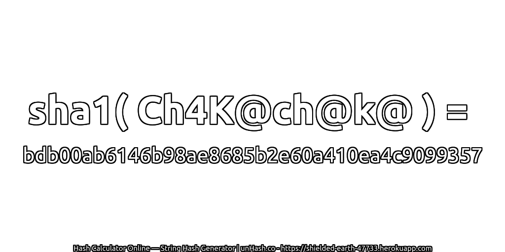 sha1( Ch4K@ch@k@ ) = bdb00ab6146b98ae8685b2e60a410ea4c9099357 | unHash.co