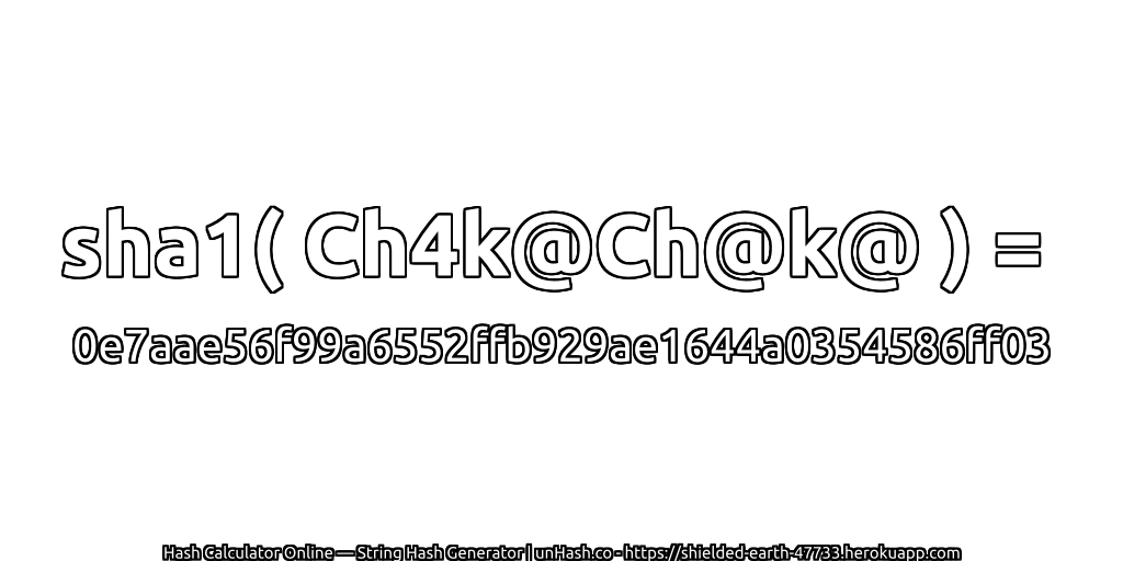 sha1( Ch4k@Ch@k@ ) = 0e7aae56f99a6552ffb929ae1644a0354586ff03 | unHash.co