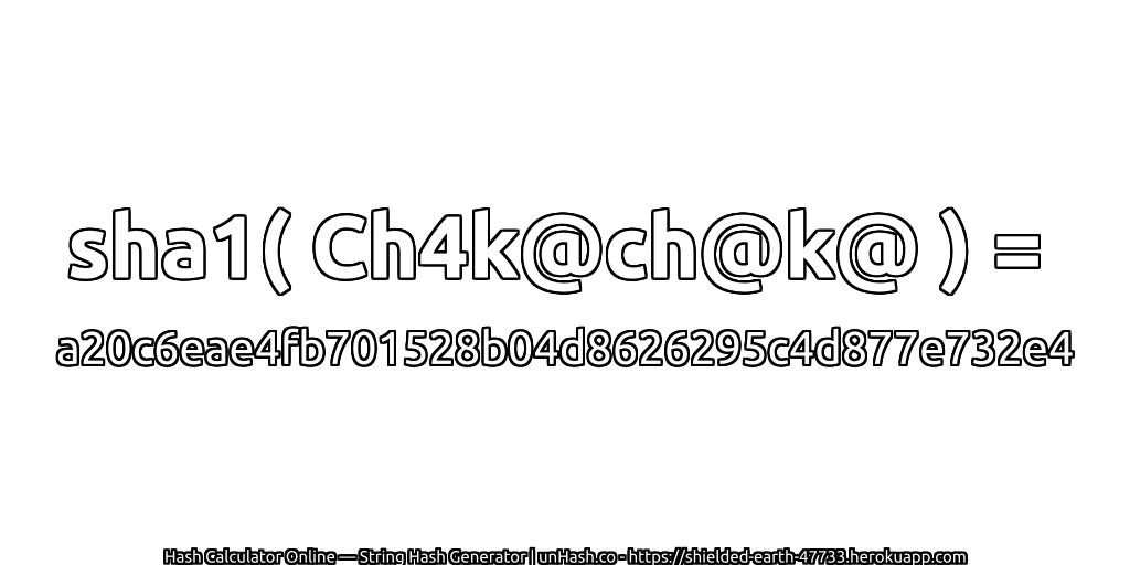 sha1( Ch4k@ch@k@ ) = a20c6eae4fb701528b04d8626295c4d877e732e4 | unHash.co