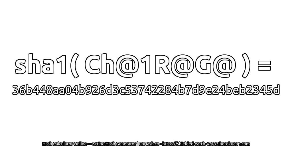 sha1( Ch@1R@G@ ) = 36b448aa04b926d3c53742284b7d9e24beb2345d | unHash.co