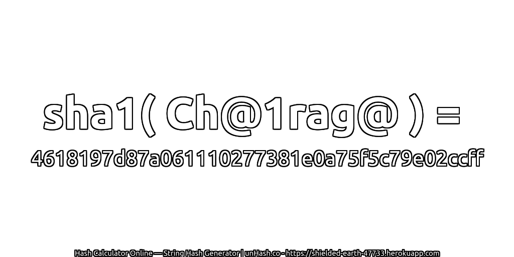 sha1( Ch@1rag@ ) = 4618197d87a061110277381e0a75f5c79e02ccff | unHash.co