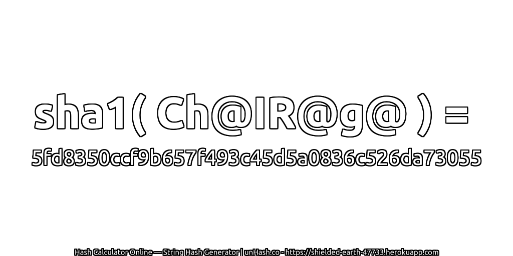 sha1( Ch@IR@g@ ) = 5fd8350ccf9b657f493c45d5a0836c526da73055 | unHash.co