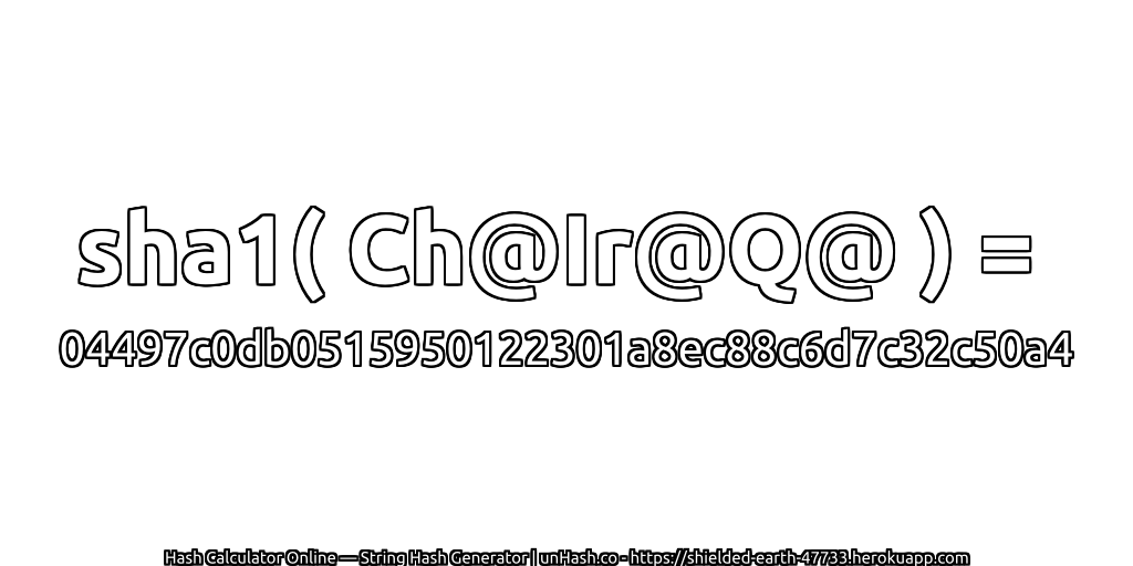 sha1( Ch@Ir@Q@ ) = 04497c0db0515950122301a8ec88c6d7c32c50a4 | unHash.co