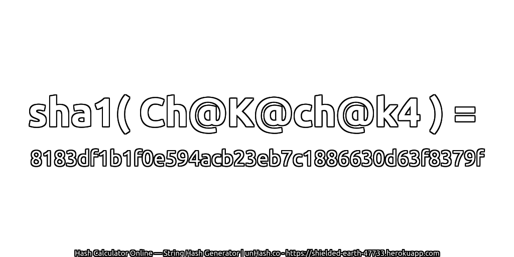 sha1( Ch@K@ch@k4 ) = 8183df1b1f0e594acb23eb7c1886630d63f8379f | unHash.co