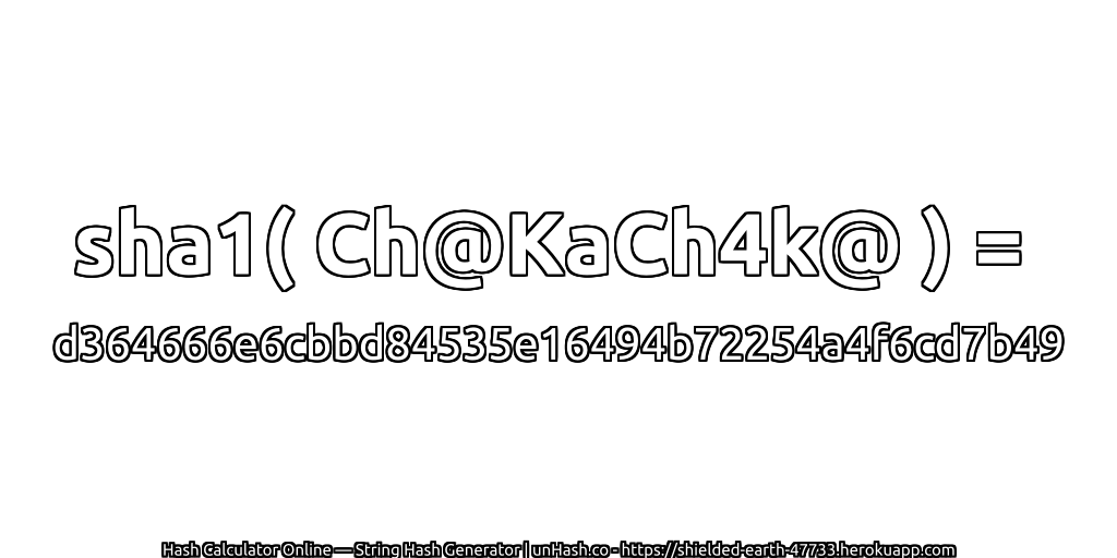sha1( Ch@KaCh4k@ ) = d364666e6cbbd84535e16494b72254a4f6cd7b49 | unHash.co