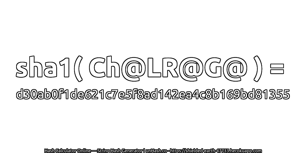 sha1( Ch@LR@G@ ) = d30ab0f1de621c7e5f8ad142ea4c8b169bd81355 | unHash.co