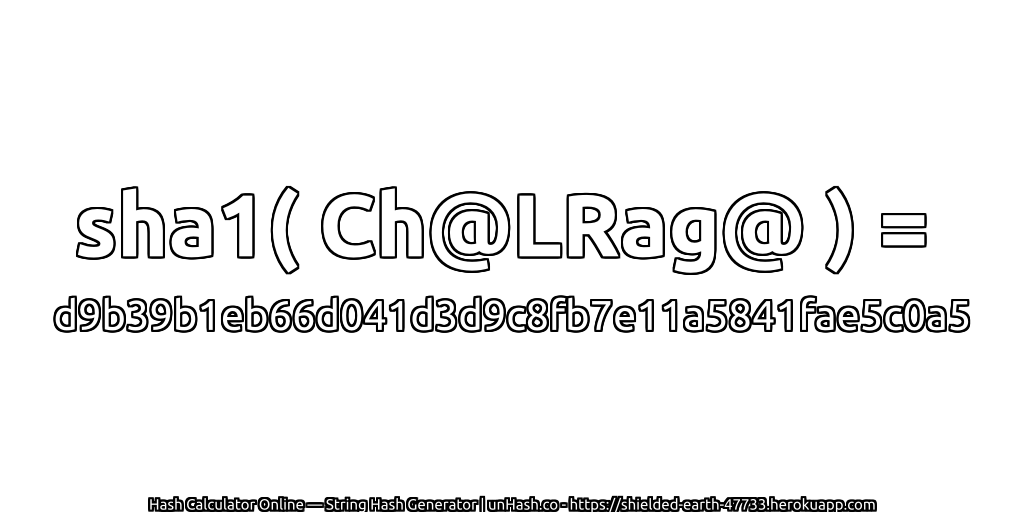 sha1( Ch@LRag@ ) = d9b39b1eb66d041d3d9c8fb7e11a5841fae5c0a5 | unHash.co