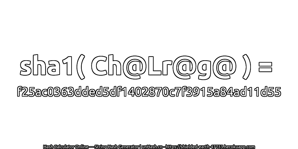 sha1( Ch@Lr@g@ ) = f25ac0363dded5df1402870c7f3915a84ad11d55 | unHash.co
