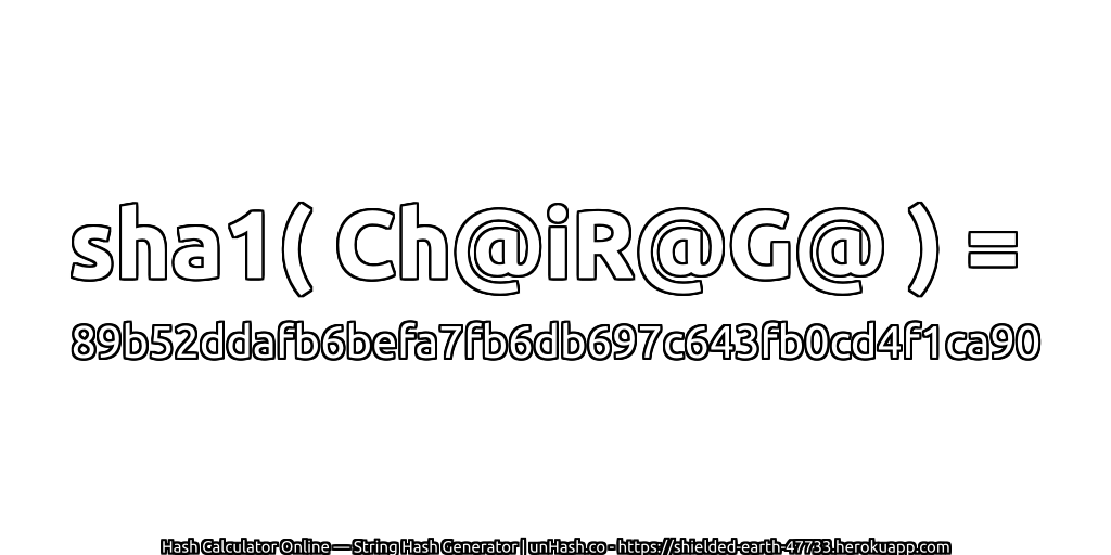 sha1( Ch@iR@G@ ) = 89b52ddafb6befa7fb6db697c643fb0cd4f1ca90 | unHash.co