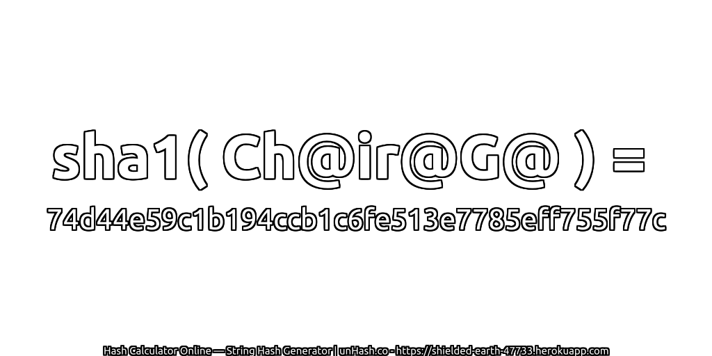 sha1( Ch@ir@G@ ) = 74d44e59c1b194ccb1c6fe513e7785eff755f77c | unHash.co