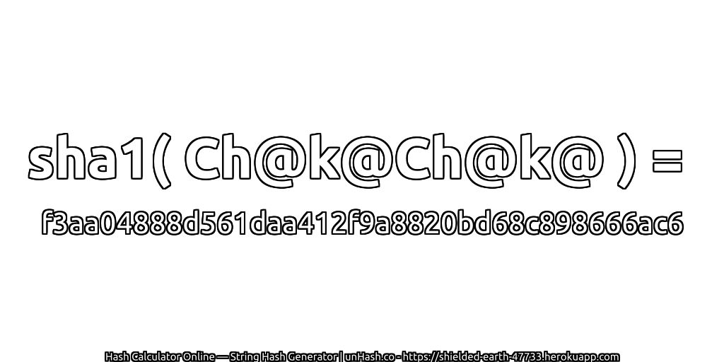 sha1( Ch@k@Ch@k@ ) = f3aa04888d561daa412f9a8820bd68c898666ac6 | unHash.co