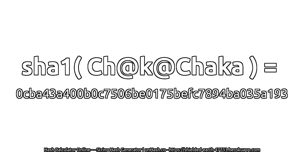 sha1( Ch@k@Chaka ) = 0cba43a400b0c7506be0175befc7894ba035a193 | unHash.co