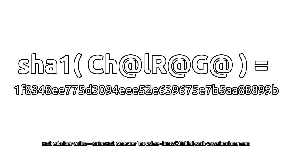 sha1( Ch@lR@G@ ) = 1f8348ee775d3094eee52e639675e7b5aa88899b | unHash.co