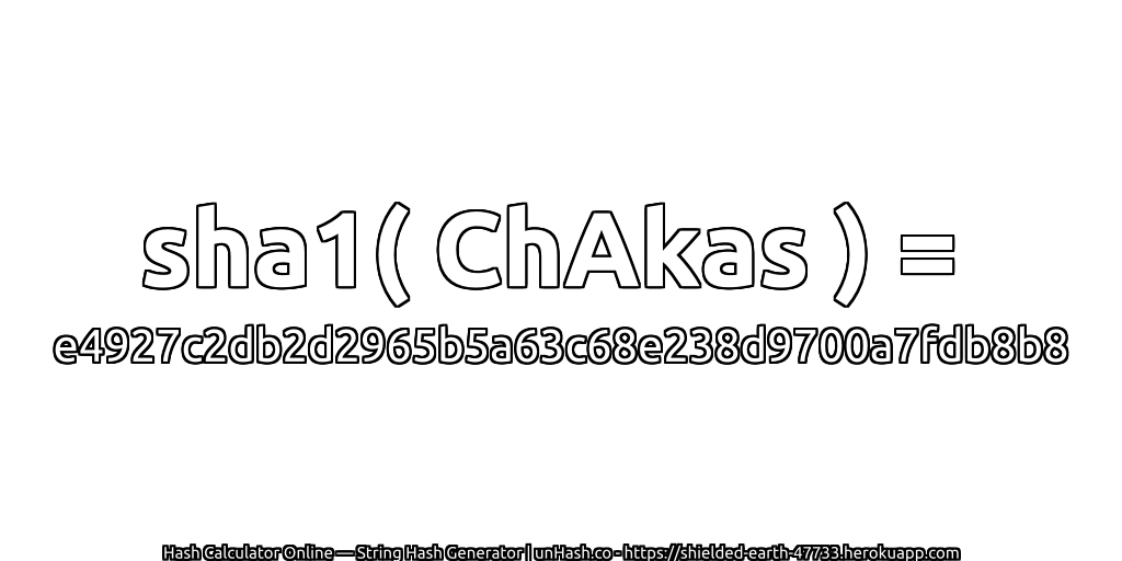 sha1( ChAkas ) = e4927c2db2d2965b5a63c68e238d9700a7fdb8b8 | unHash.co