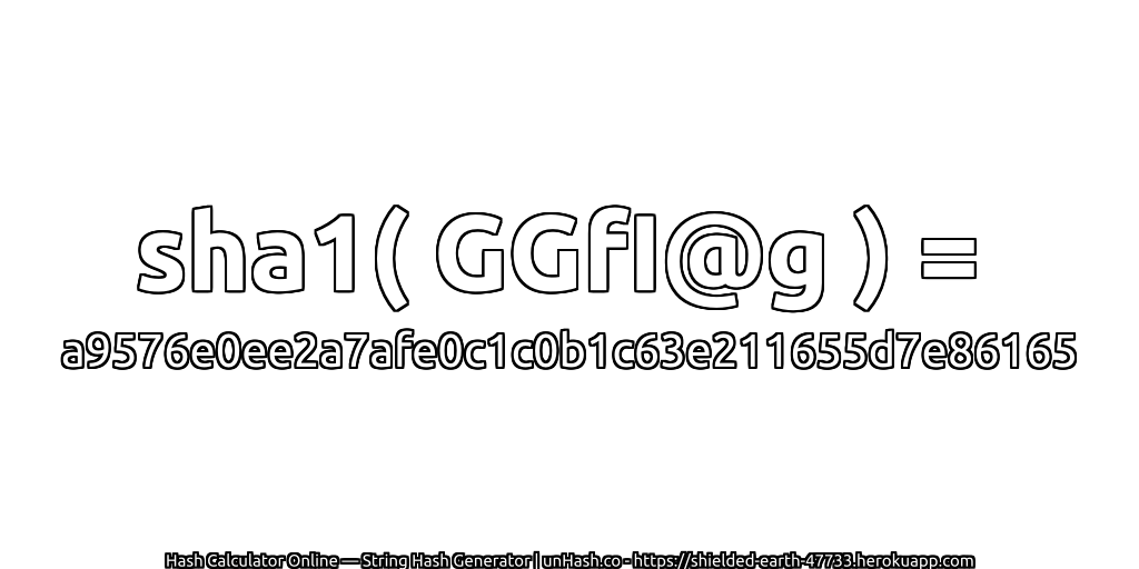 sha1( GGfI@g ) = a9576e0ee2a7afe0c1c0b1c63e211655d7e86165 | unHash.co