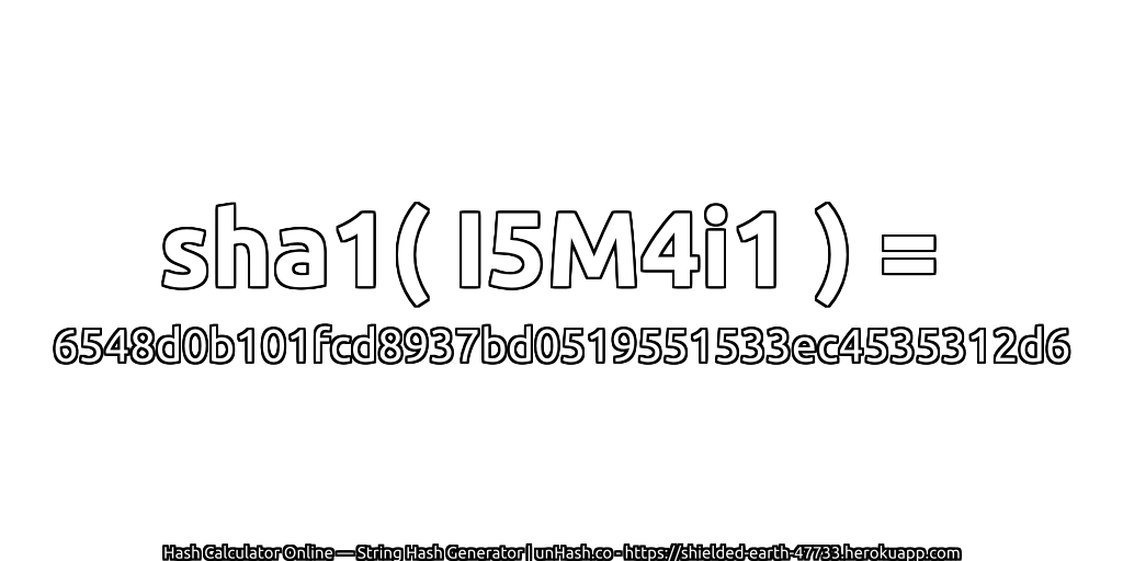 sha1( I5M4i1 ) = 6548d0b101fcd8937bd0519551533ec4535312d6 | unHash.co