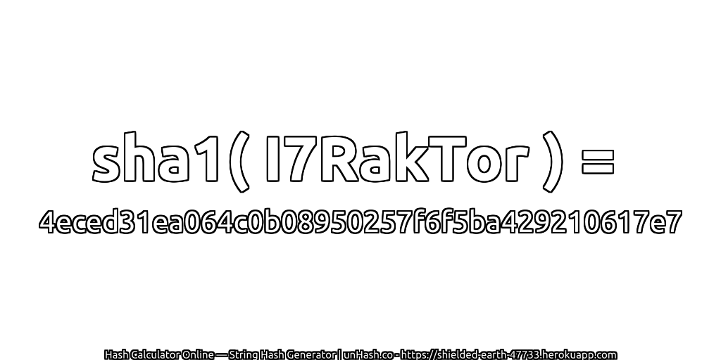 sha1( I7RakTor ) = 4eced31ea064c0b08950257f6f5ba429210617e7 | unHash.co
