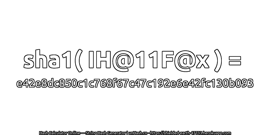 sha1( IH@11F@x ) = e42e8dc850c1c768f67c47c192e6e42fc130b093 | unHash.co