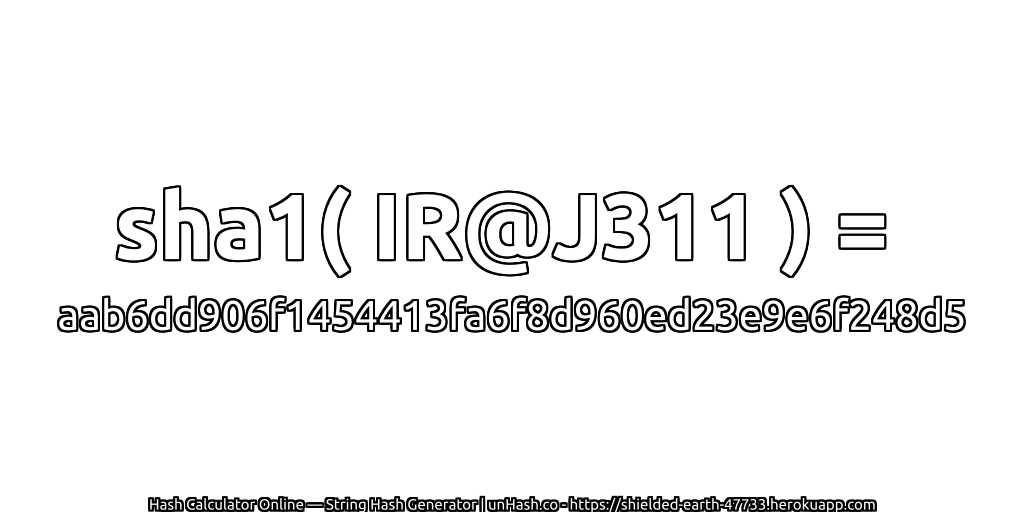 sha1( IR@J311 ) = aab6dd906f1454413fa6f8d960ed23e9e6f248d5 | unHash.co
