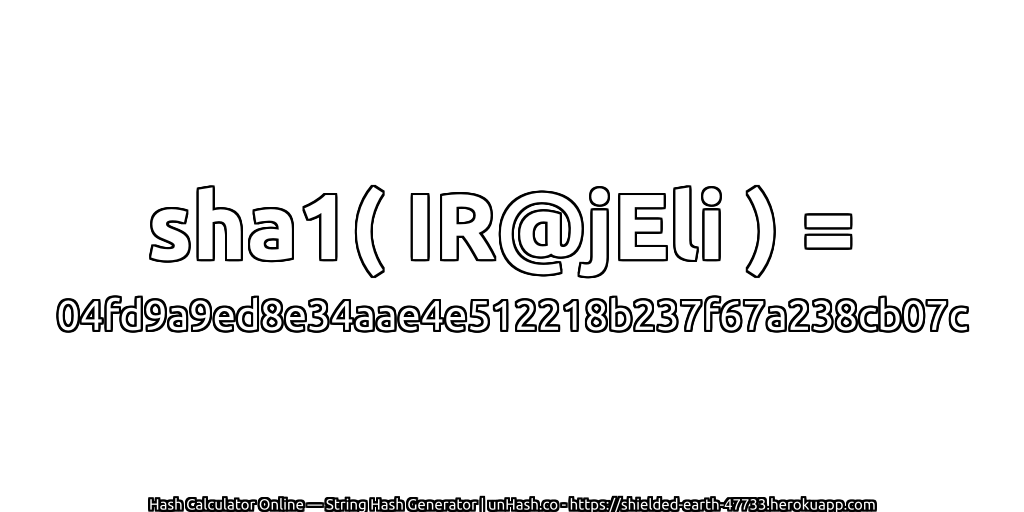 sha1( IR@jEli ) = 04fd9a9ed8e34aae4e512218b237f67a238cb07c | unHash.co