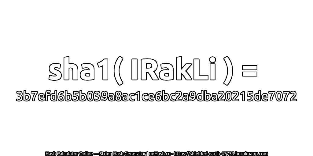 sha1( IRakLi ) = 3b7efd6b5b039a8ac1ce6bc2a9dba20215de7072 | unHash.co