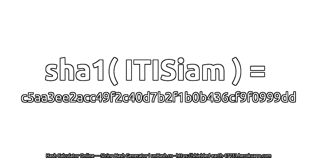 sha1( ITISiam ) = c5aa3ee2acc49f2c40d7b2f1b0b436cf9f0999dd | unHash.co