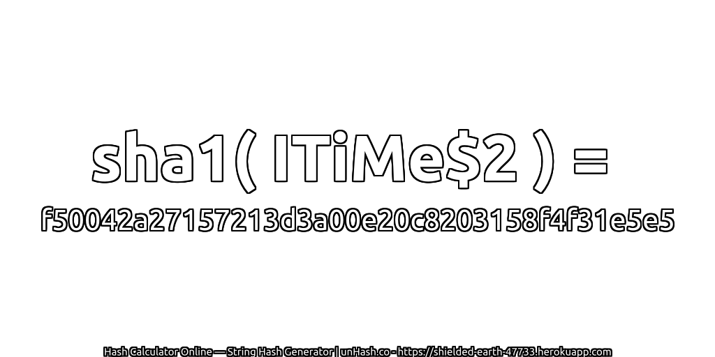 sha1( ITiMe$2 ) = f50042a27157213d3a00e20c8203158f4f31e5e5 | unHash.co