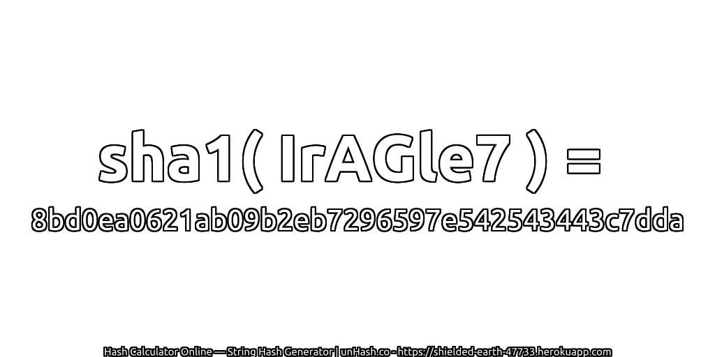 sha1( IrAGle7 ) = 8bd0ea0621ab09b2eb7296597e542543443c7dda | unHash.co