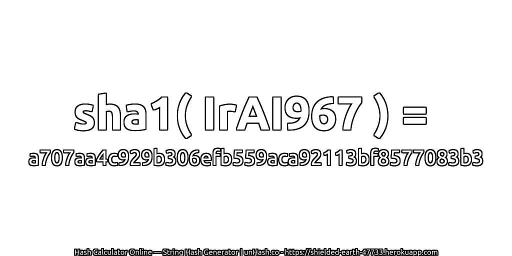 sha1( IrAI967 ) = a707aa4c929b306efb559aca92113bf8577083b3 | unHash.co