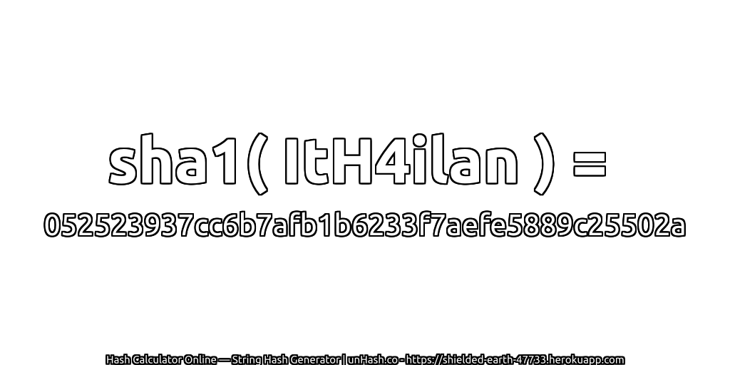 sha1( ItH4ilan ) = 052523937cc6b7afb1b6233f7aefe5889c25502a | unHash.co