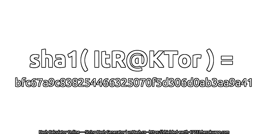 sha1( ItR@KTor ) = bfc67a9c838254466325070f5d306d0ab3aa9a41 | unHash.co