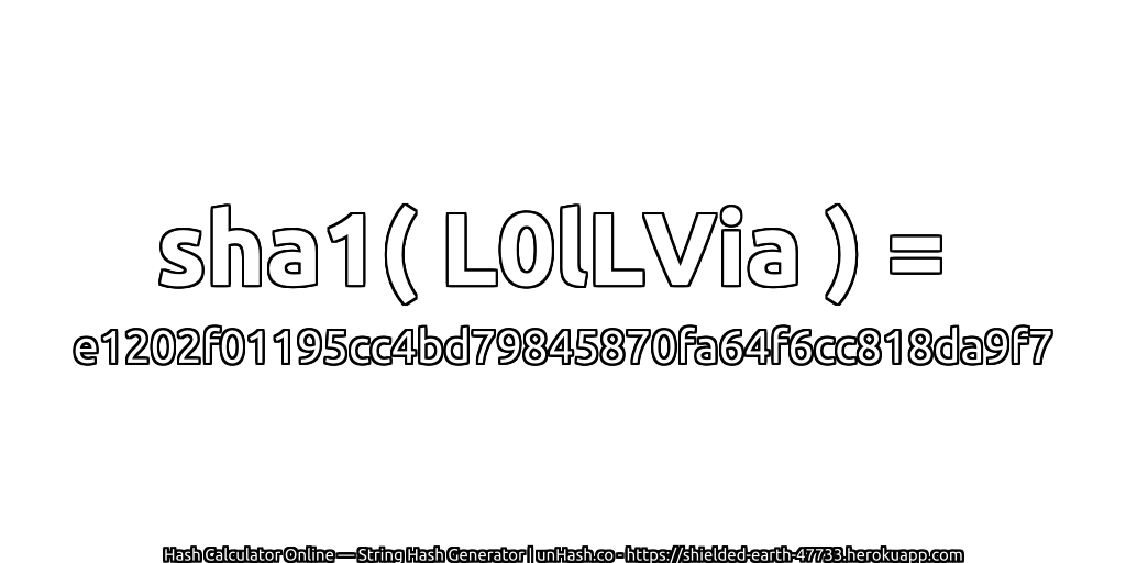 sha1( L0lLVia ) = e1202f01195cc4bd79845870fa64f6cc818da9f7 | unHash.co