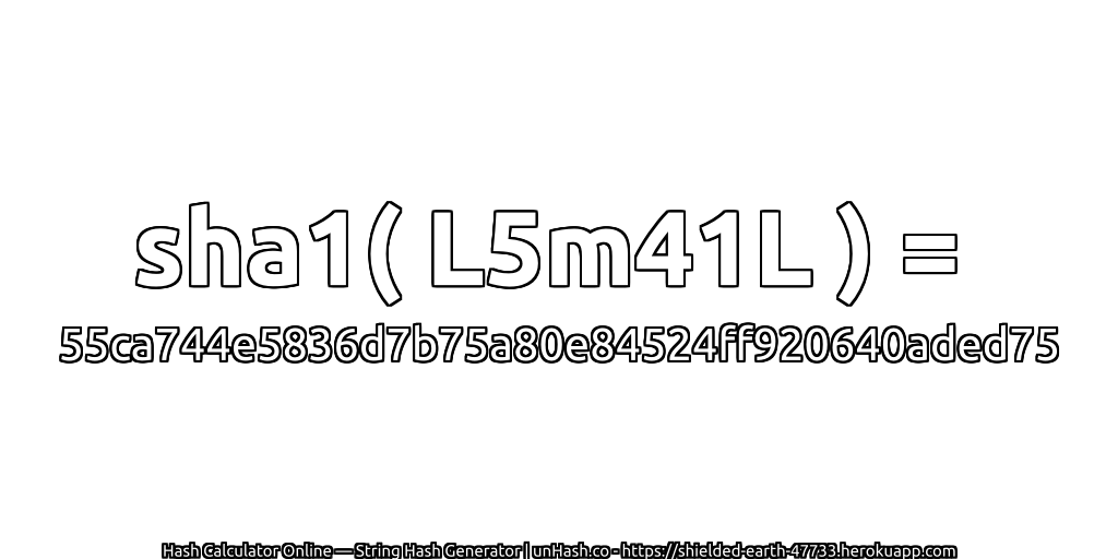 sha1( L5m41L ) = 55ca744e5836d7b75a80e84524ff920640aded75 | unHash.co