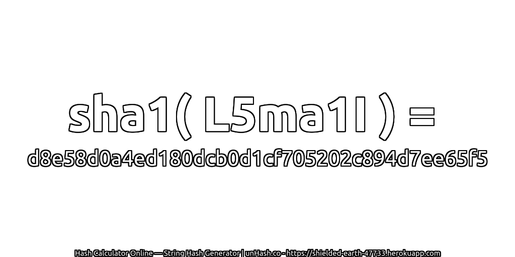 sha1( L5ma1I ) = d8e58d0a4ed180dcb0d1cf705202c894d7ee65f5 | unHash.co