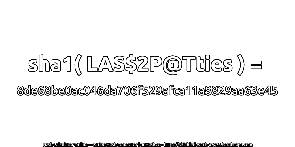 sha1( LAS$2P@Tties ) = 8de68be0ac046da706f529afca11a8829aa63e45 | unHash.co