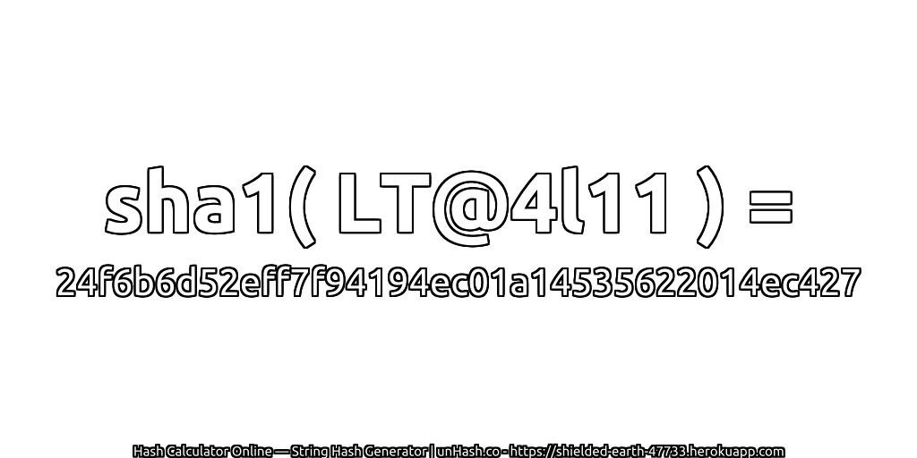 sha1( LT@4l11 ) = 24f6b6d52eff7f94194ec01a14535622014ec427 | unHash.co