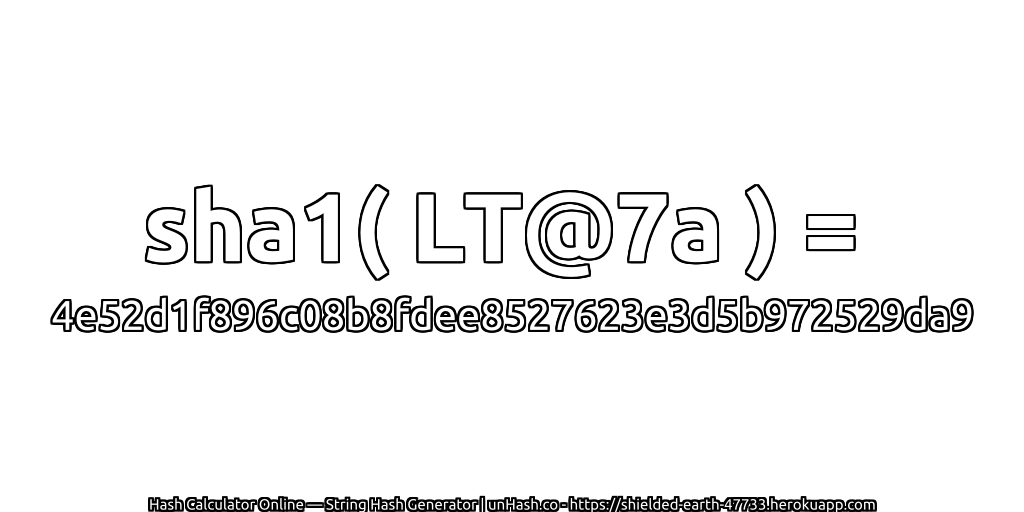 sha1( LT@7a ) = 4e52d1f896c08b8fdee8527623e3d5b972529da9 | unHash.co