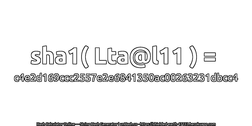 sha1( Lta@l11 ) = c4e2d169ccc2557e2e6841350ac00263231dbcc4 | unHash.co