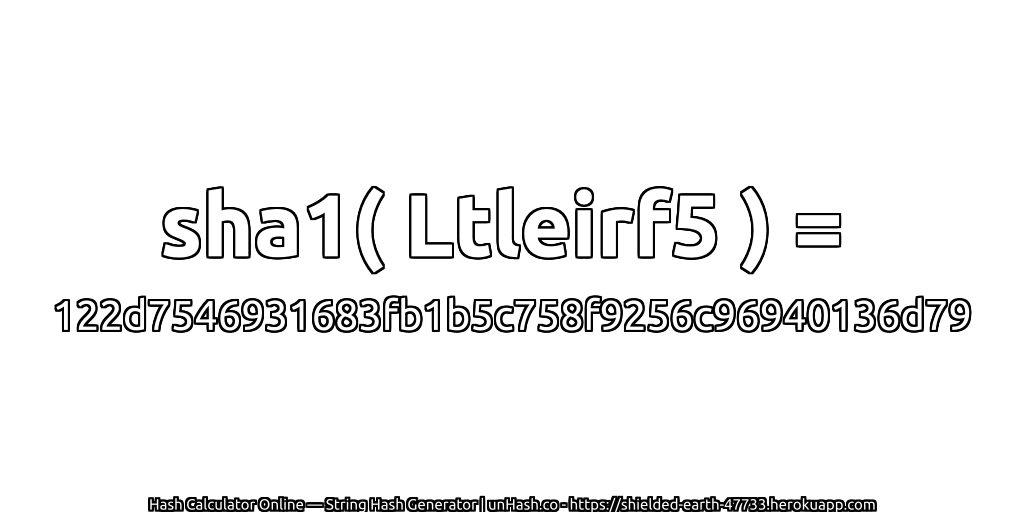 sha1( Ltleirf5 ) = 122d7546931683fb1b5c758f9256c96940136d79 | unHash.co