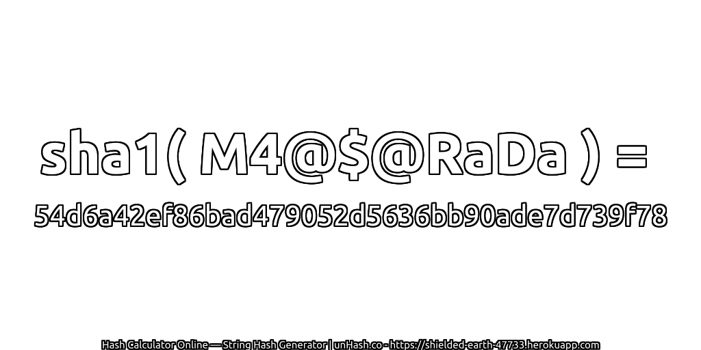 sha1( M4@$@RaDa ) = 54d6a42ef86bad479052d5636bb90ade7d739f78 | unHash.co