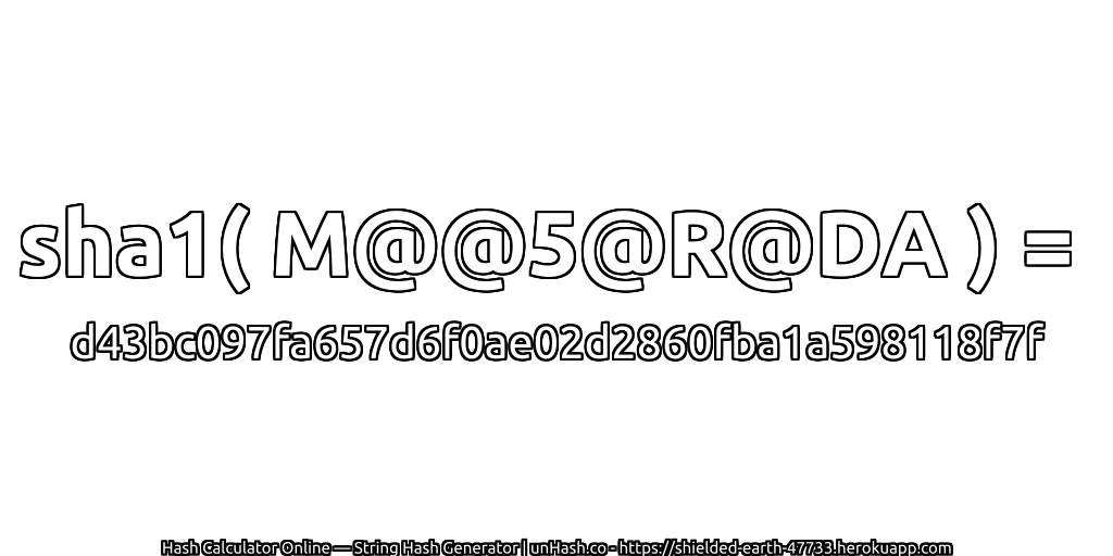 sha1( M@@5@R@DA ) = d43bc097fa657d6f0ae02d2860fba1a598118f7f | unHash.co
