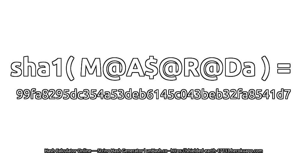 sha1( M@A$@R@Da ) = 99fa8295dc354a53deb6145c043beb32fa8541d7 | unHash.co