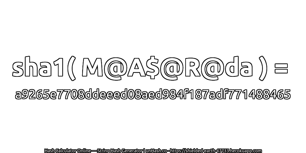 sha1( M@A$@R@da ) = a9265e7708ddeeed08aed984f187adf771488465 | unHash.co