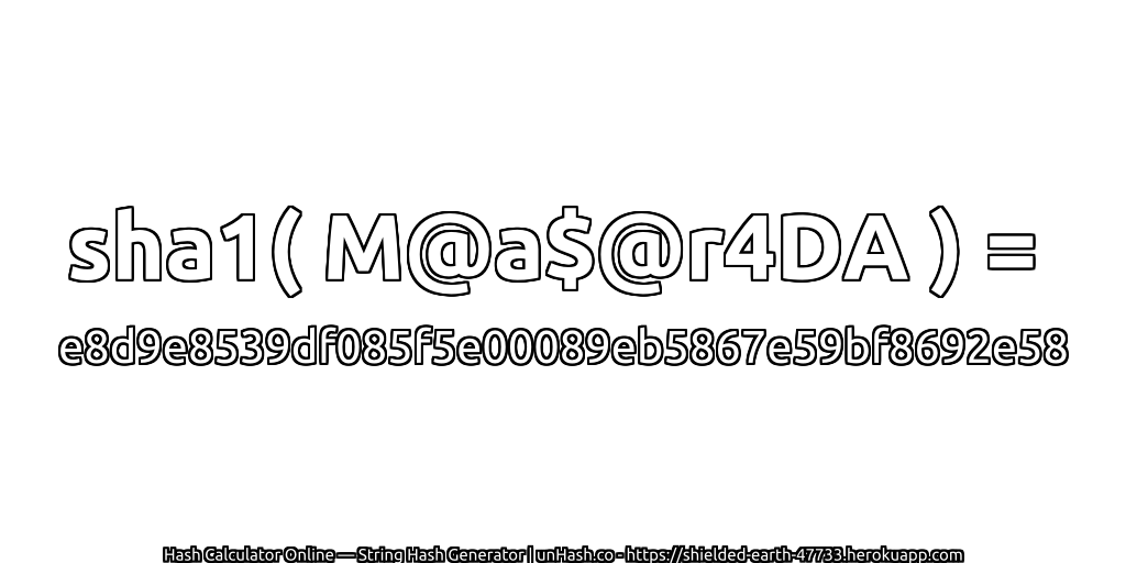 sha1( M@a$@r4DA ) = e8d9e8539df085f5e00089eb5867e59bf8692e58 | unHash.co