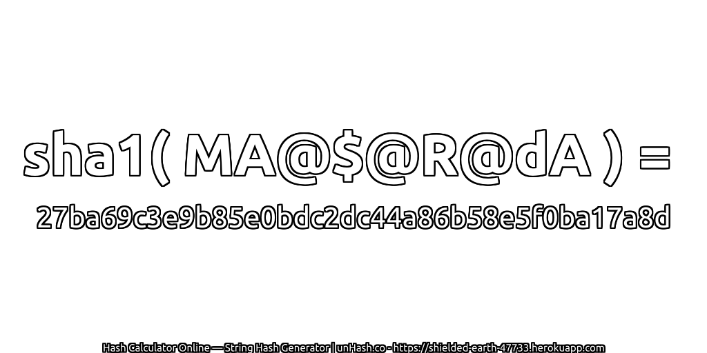 sha1( MA@$@R@dA ) = 27ba69c3e9b85e0bdc2dc44a86b58e5f0ba17a8d | unHash.co