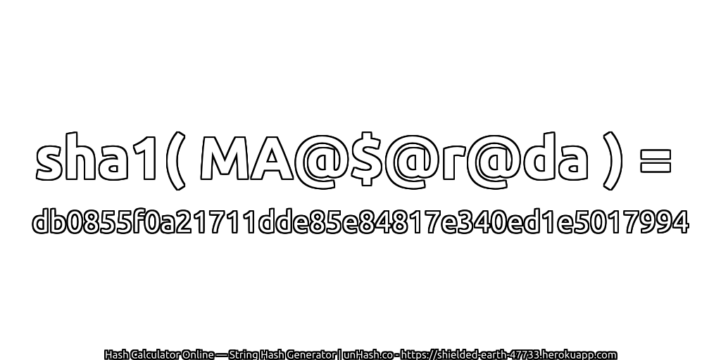 sha1( MA@$@r@da ) = db0855f0a21711dde85e84817e340ed1e5017994 | unHash.co